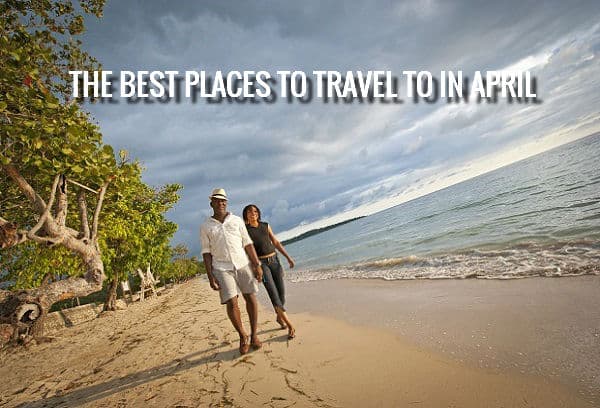 The Best Places to Travel to in April | Rental Escapes