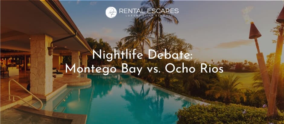 Nightlife Debate: Montego Bay vs. Ocho Rios | Rental Escapes
