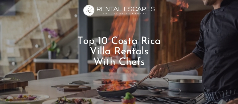 Top 10 Costa Rica Villa Rentals With Chefs